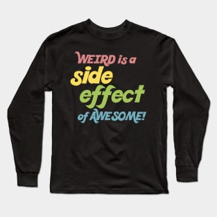 Weird Is A Side Effect Of Awesome! Long Sleeve T-Shirt